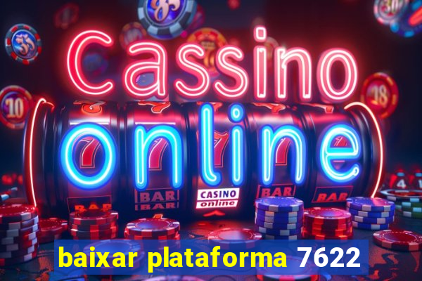 baixar plataforma 7622